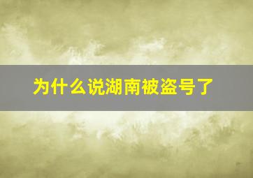 为什么说湖南被盗号了