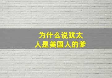 为什么说犹太人是美国人的爹