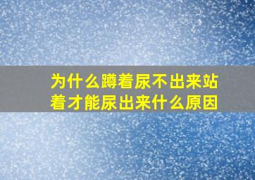 为什么蹲着尿不出来站着才能尿出来什么原因