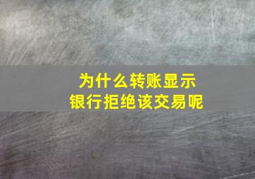 为什么转账显示银行拒绝该交易呢