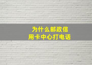 为什么邮政信用卡中心打电话