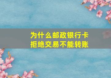 为什么邮政银行卡拒绝交易不能转账