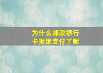 为什么邮政银行卡拒绝支付了呢