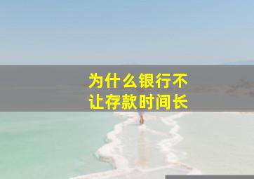 为什么银行不让存款时间长