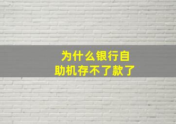 为什么银行自助机存不了款了