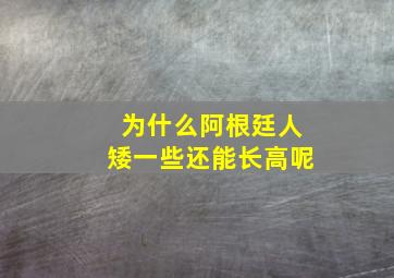 为什么阿根廷人矮一些还能长高呢