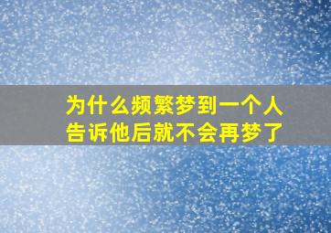 为什么频繁梦到一个人告诉他后就不会再梦了