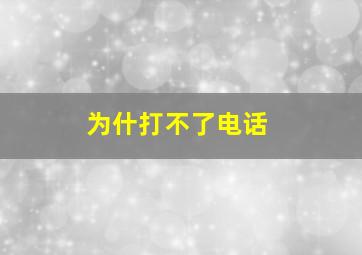 为什打不了电话