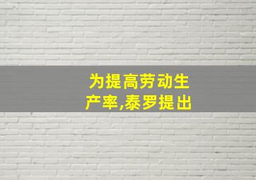 为提高劳动生产率,泰罗提出