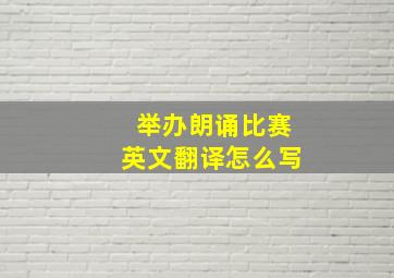 举办朗诵比赛英文翻译怎么写