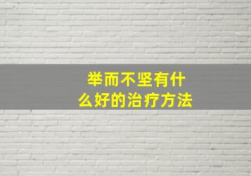 举而不坚有什么好的治疗方法