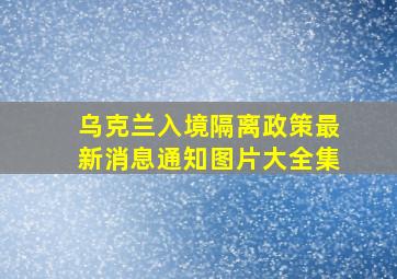 乌克兰入境隔离政策最新消息通知图片大全集