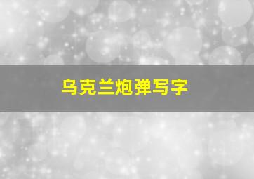 乌克兰炮弹写字