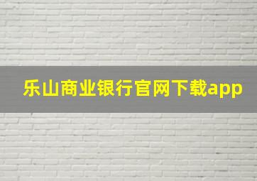 乐山商业银行官网下载app