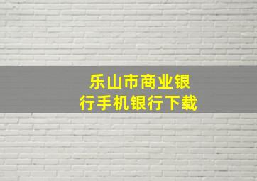 乐山市商业银行手机银行下载