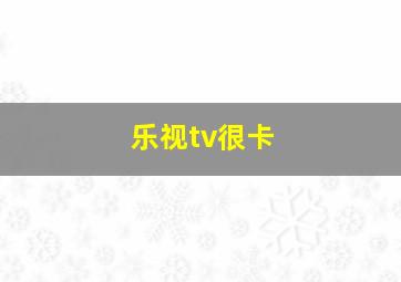 乐视tv很卡