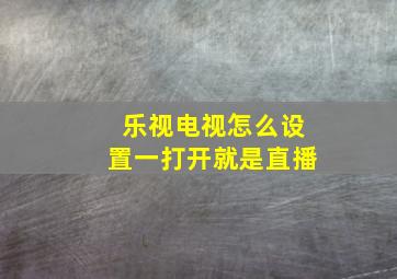 乐视电视怎么设置一打开就是直播