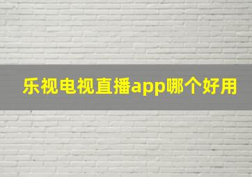 乐视电视直播app哪个好用