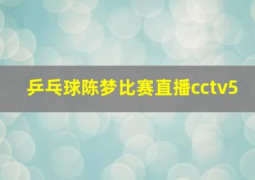 乒乓球陈梦比赛直播cctv5