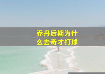 乔丹后期为什么去奇才打球