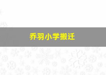 乔羽小学搬迁