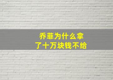 乔菲为什么拿了十万块钱不给