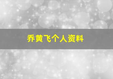 乔黄飞个人资料