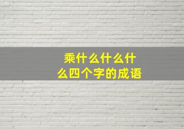 乘什么什么什么四个字的成语