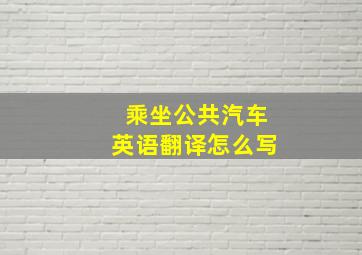 乘坐公共汽车英语翻译怎么写