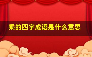 乘的四字成语是什么意思