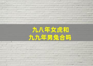 九八年女虎和九九年男兔合吗