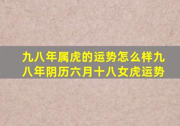 九八年属虎的运势怎么样九八年阴历六月十八女虎运势