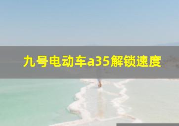 九号电动车a35解锁速度