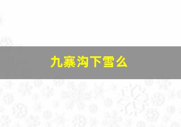 九寨沟下雪么