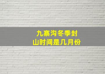 九寨沟冬季封山时间是几月份