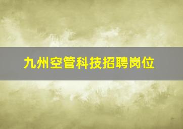 九州空管科技招聘岗位