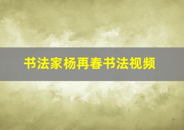 书法家杨再春书法视频