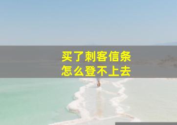 买了刺客信条怎么登不上去