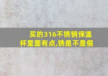 买的316不锈钢保温杯里面有点,锈是不是假