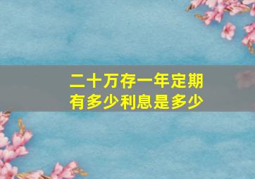 二十万存一年定期有多少利息是多少