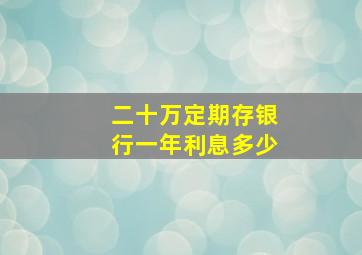 二十万定期存银行一年利息多少