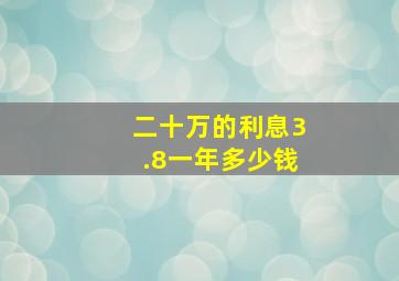 二十万的利息3.8一年多少钱