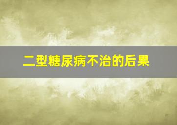 二型糖尿病不治的后果