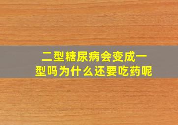 二型糖尿病会变成一型吗为什么还要吃药呢