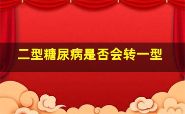 二型糖尿病是否会转一型