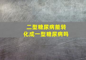 二型糖尿病能转化成一型糖尿病吗