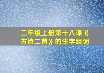 二年级上册第十八课《古诗二首》的生字组词