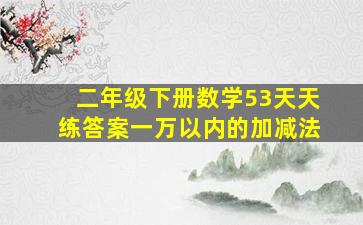 二年级下册数学53天天练答案一万以内的加减法