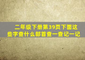 二年级下册第39页下面这些字查什么部首查一查记一记