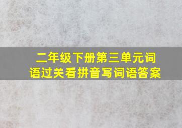 二年级下册第三单元词语过关看拼音写词语答案